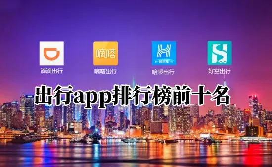 出行app排行榜前十名||打车出行哪个软件便宜-出行app排行榜前十名
